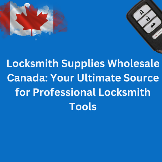 Locksmith Supplies Wholesale Canada: Your Ultimate Source for Professional Locksmith Tools